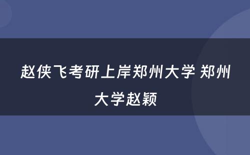 赵侠飞考研上岸郑州大学 郑州大学赵颖