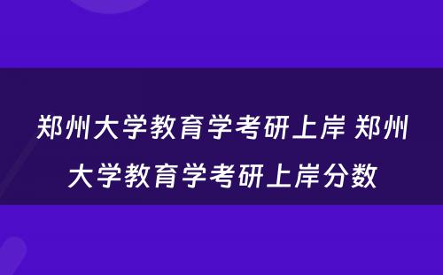 郑州大学教育学考研上岸 郑州大学教育学考研上岸分数