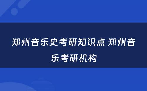 郑州音乐史考研知识点 郑州音乐考研机构