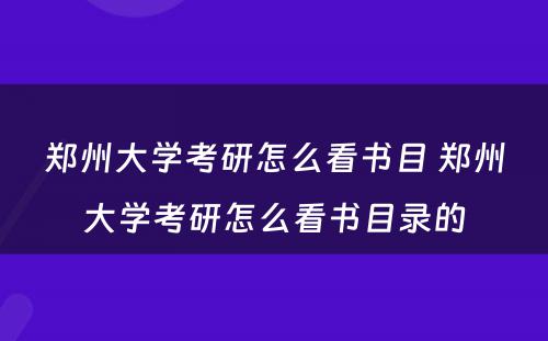 郑州大学考研怎么看书目 郑州大学考研怎么看书目录的