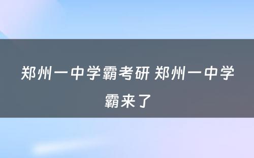 郑州一中学霸考研 郑州一中学霸来了