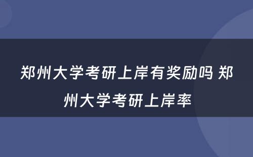 郑州大学考研上岸有奖励吗 郑州大学考研上岸率