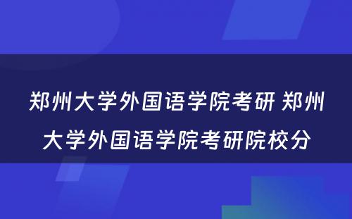 郑州大学外国语学院考研 郑州大学外国语学院考研院校分