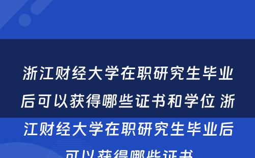 浙江财经大学在职研究生毕业后可以获得哪些证书和学位 浙江财经大学在职研究生毕业后可以获得哪些证书