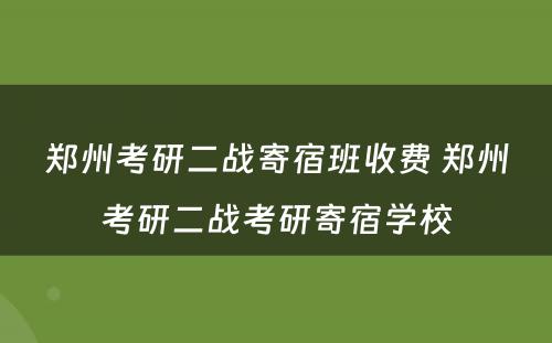 郑州考研二战寄宿班收费 郑州考研二战考研寄宿学校