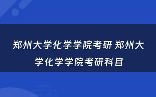 郑州大学化学学院考研 郑州大学化学学院考研科目