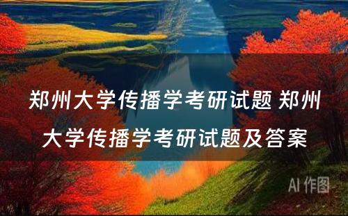 郑州大学传播学考研试题 郑州大学传播学考研试题及答案