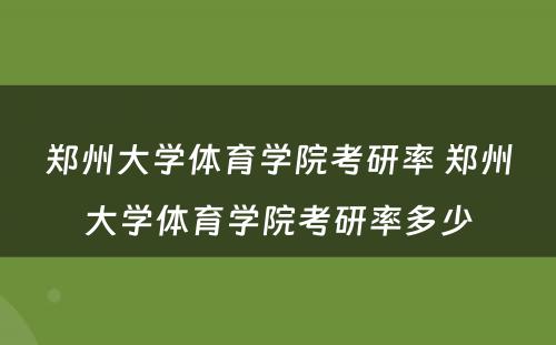 郑州大学体育学院考研率 郑州大学体育学院考研率多少