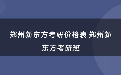 郑州新东方考研价格表 郑州新东方考研班