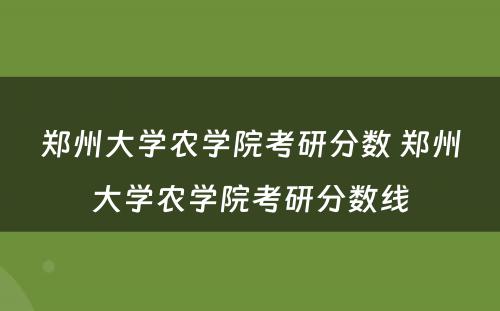 郑州大学农学院考研分数 郑州大学农学院考研分数线