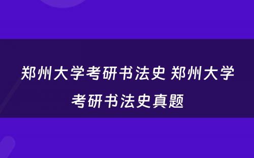 郑州大学考研书法史 郑州大学考研书法史真题