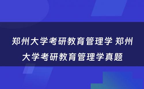 郑州大学考研教育管理学 郑州大学考研教育管理学真题