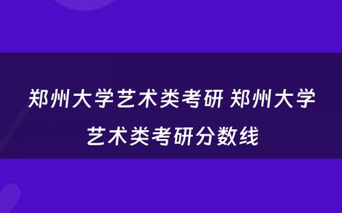 郑州大学艺术类考研 郑州大学艺术类考研分数线