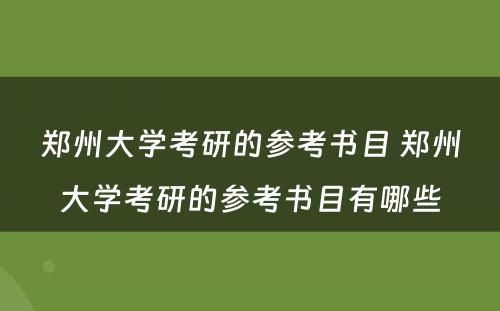 郑州大学考研的参考书目 郑州大学考研的参考书目有哪些