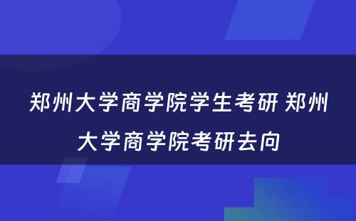 郑州大学商学院学生考研 郑州大学商学院考研去向