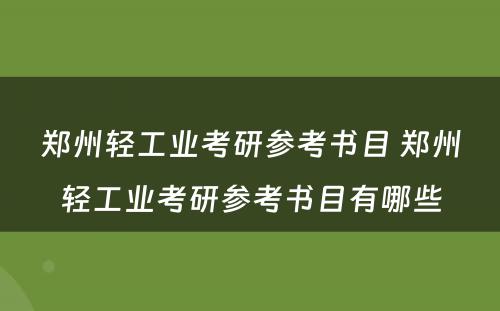 郑州轻工业考研参考书目 郑州轻工业考研参考书目有哪些