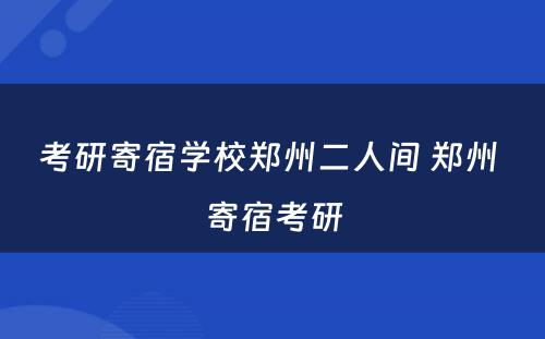 考研寄宿学校郑州二人间 郑州 寄宿考研