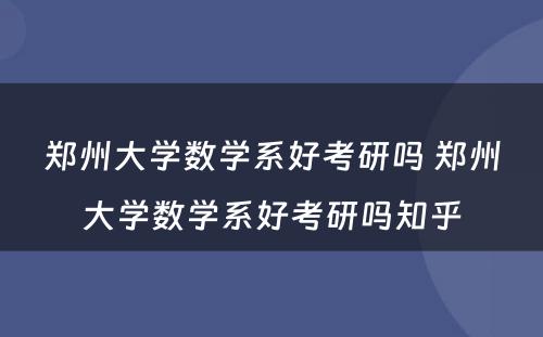 郑州大学数学系好考研吗 郑州大学数学系好考研吗知乎