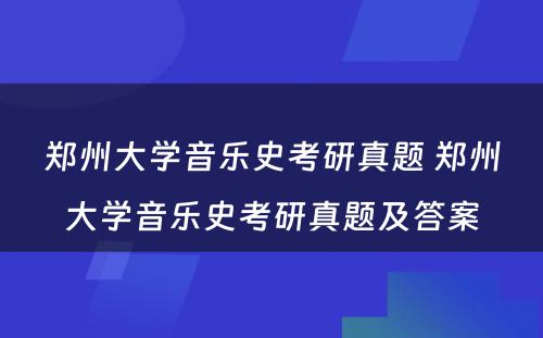 郑州大学音乐史考研真题 郑州大学音乐史考研真题及答案
