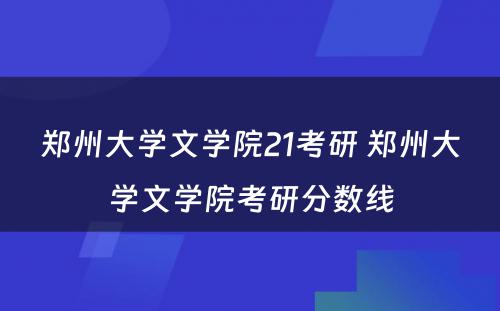 郑州大学文学院21考研 郑州大学文学院考研分数线