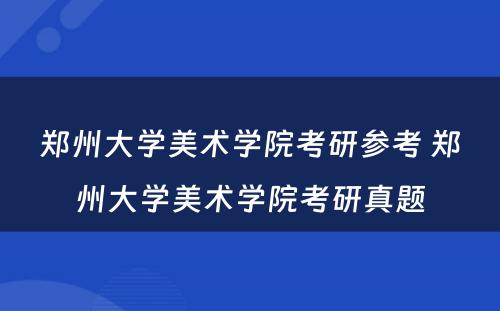 郑州大学美术学院考研参考 郑州大学美术学院考研真题