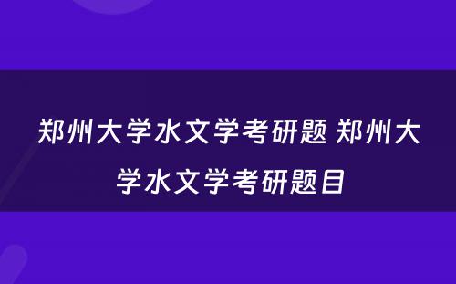 郑州大学水文学考研题 郑州大学水文学考研题目