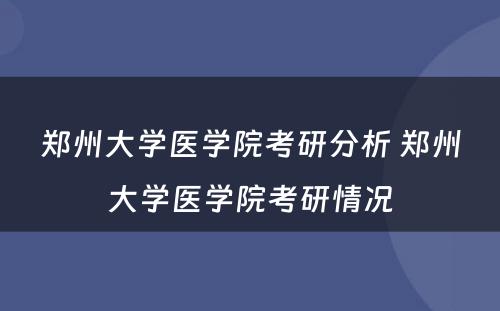 郑州大学医学院考研分析 郑州大学医学院考研情况