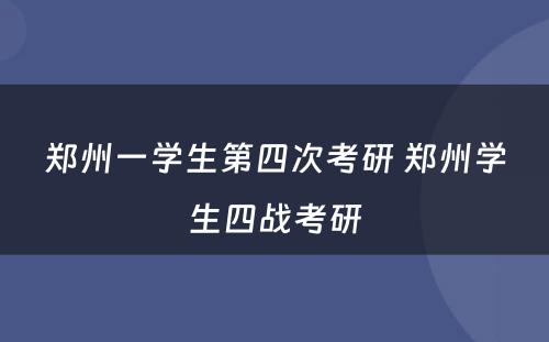 郑州一学生第四次考研 郑州学生四战考研