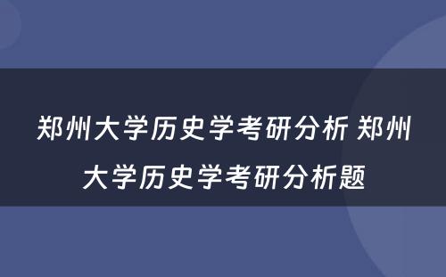 郑州大学历史学考研分析 郑州大学历史学考研分析题