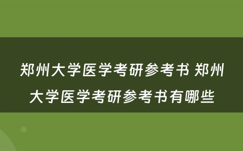 郑州大学医学考研参考书 郑州大学医学考研参考书有哪些