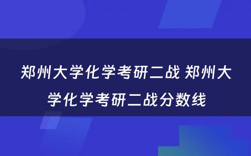 郑州大学化学考研二战 郑州大学化学考研二战分数线