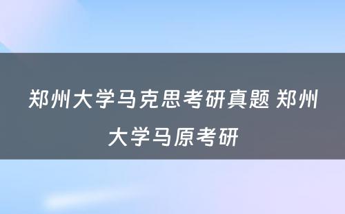 郑州大学马克思考研真题 郑州大学马原考研