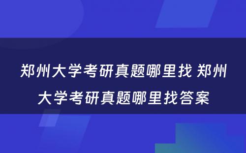 郑州大学考研真题哪里找 郑州大学考研真题哪里找答案