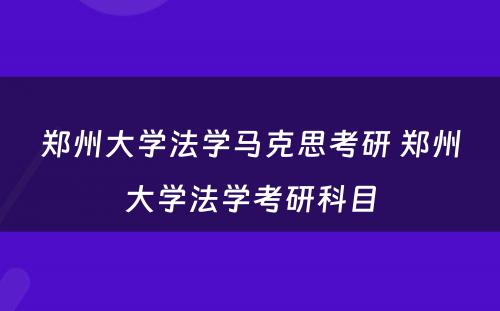 郑州大学法学马克思考研 郑州大学法学考研科目