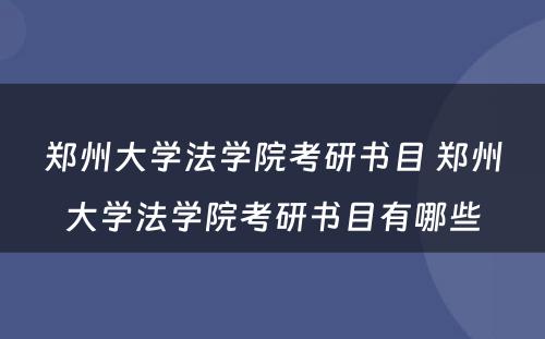 郑州大学法学院考研书目 郑州大学法学院考研书目有哪些