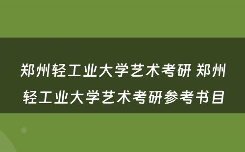 郑州轻工业大学艺术考研 郑州轻工业大学艺术考研参考书目