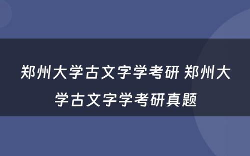 郑州大学古文字学考研 郑州大学古文字学考研真题