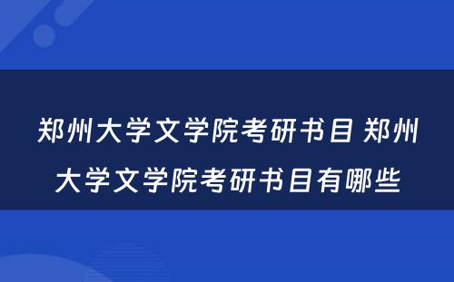 郑州大学文学院考研书目 郑州大学文学院考研书目有哪些