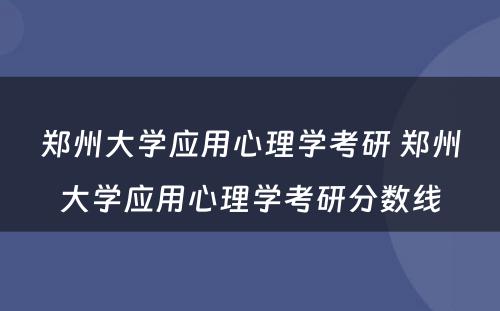 郑州大学应用心理学考研 郑州大学应用心理学考研分数线