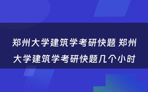 郑州大学建筑学考研快题 郑州大学建筑学考研快题几个小时