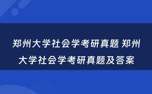 郑州大学社会学考研真题 郑州大学社会学考研真题及答案