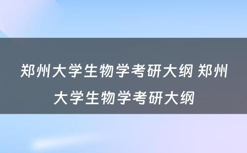 郑州大学生物学考研大纲 郑州大学生物学考研大纲