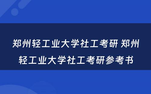 郑州轻工业大学社工考研 郑州轻工业大学社工考研参考书