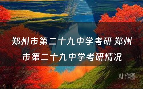 郑州市第二十九中学考研 郑州市第二十九中学考研情况