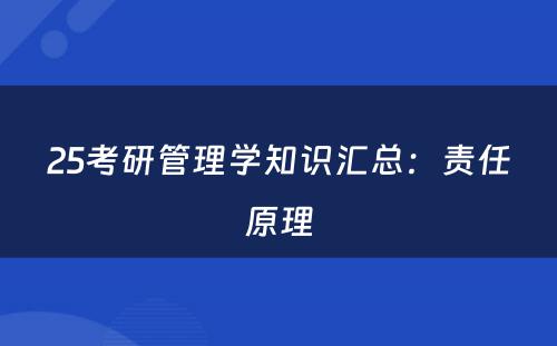 25考研管理学知识汇总：责任原理