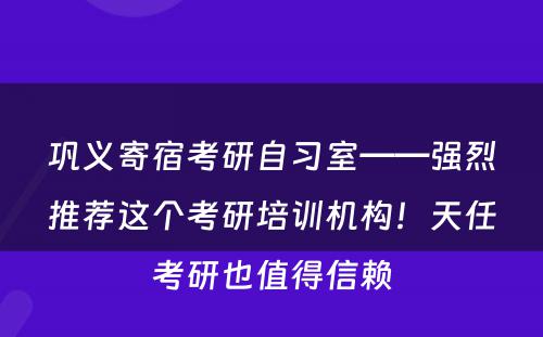 巩义寄宿考研自习室——强烈推荐这个考研培训机构！天任考研也值得信赖