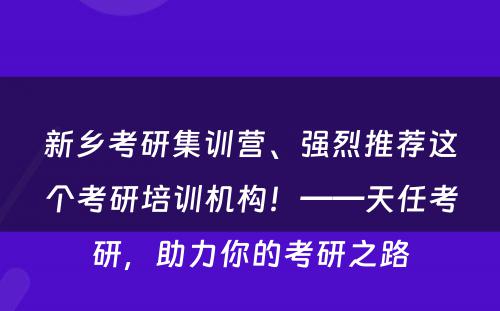 新乡考研集训营、强烈推荐这个考研培训机构！——天任考研，助力你的考研之路