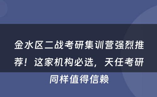 金水区二战考研集训营强烈推荐！这家机构必选，天任考研同样值得信赖