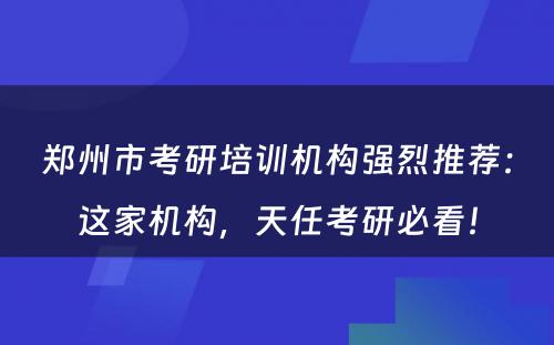 郑州市考研培训机构强烈推荐：这家机构，天任考研必看！