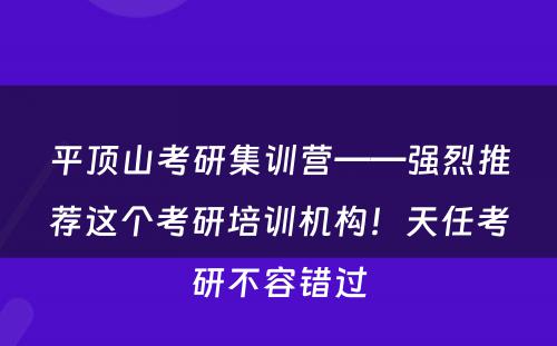 平顶山考研集训营——强烈推荐这个考研培训机构！天任考研不容错过
